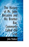 The History of Mr. John Decastro and His Brother Bat, Commonly Called Old Crab; Volume 2 1146229984 Book Cover