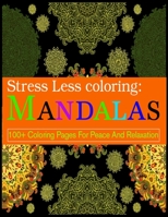 Stress Less coloring: Mandalas 100+ Coloring Pages For Peace And Relaxation: Adult Coloring Book 100 Mandala Images Stress Management Coloring Book For Relaxation, Meditation, Happiness and Relief & A 1697787649 Book Cover