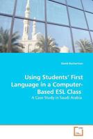 Using Students¿ First Language in a Computer-Based ESL Class: A Case Study in Saudi Arabia 3639179854 Book Cover