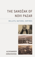 The Sandžak of Novi Pazar: Millets, Nations, Empires 1793641803 Book Cover