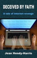 Deceived By Faith: A Tale of Internet Revenge 1098509072 Book Cover