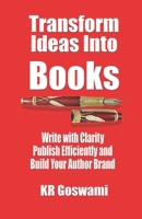 Transform Ideas into Books: Write with Clarity Publish Efficiently and Build Your Author Brand B0FH1TWGP5 Book Cover