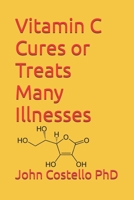 Vitamin C Cures or Treats Many Illnesses: The Difference Between Life and Death B08BDZ2FDD Book Cover