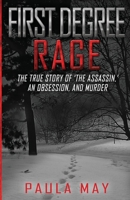First Degree Rage: The True Story of 'The Assassin,' An Obsession, and Murder 195222506X Book Cover