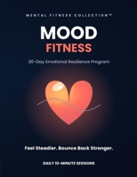 Mood Fitness: 30-Day Emotional Resilience Program — Daily Practices to Feel Steadier, Calmer & More Resilient (Mental Fitness Collection) B0HBXJQV96 Book Cover