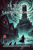La torre de las lamentaciones: Juego de almas (Paranormal, acción, historia y misticismo) (Spanish Edition) B0F9TG947S Book Cover