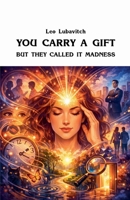 You Carry a Gift. But They Called It Madness B0H3MRCC7L Book Cover