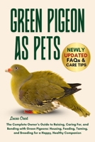 GREEN PIGEON AS PETS: The Complete Owner’s Guide to Raising, Caring For, and Bonding with Green Pigeons: Housing, Feeding, Taming, and Breeding for a Happy, Healthy Companion B0FR2MGXHK Book Cover