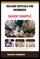 Healing Crystals For Beginners Made Simple: From Confused To Confident: A Step-By-Step Beginner’s Guide To Using Healing Crystals Every Day B0GR79Q3TX Book Cover