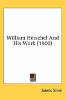 William Herschel and His Work - Primary Source Edition 1015629520 Book Cover