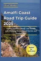 Amalfi Coast Road Trip Guide 2025: Explore Positano, Amalfi and Ravello with Stunning Routes, Local Secrets, and Detailed Maps B0FMNNWND6 Book Cover
