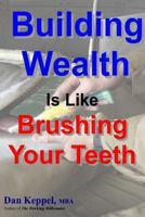 Building Wealth Is Like Brushing Your Teeth 1470141469 Book Cover