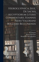 Hieroglyphica, Siue, De Sacris Aegyptiorum Literis Commentarii, Ioannis Pierii Valeriani Bolzanii Bellunensis 1019289333 Book Cover