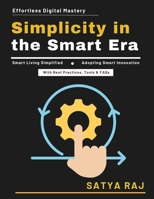Simplicity in the Smart Era: Digital Innovation Made Simple | Cybersecurity Basics | Tech-Savvy Lifestyle | Digital Ecosystem Insights | Inclusive Tech Education B0H1Q411HY Book Cover