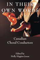 In Their Own Words: Canadian Choral Conductors 1550023586 Book Cover