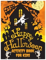 Happy Halloween Activity Book for Kids: Big Halloween Activity Book for Kids! A Fun Kid Workbook Game For Learning, Coloring, Word Searches, Mazes, Word Scrambles, Dot to Dot, Sudoku, and More B09DMXRCD9 Book Cover