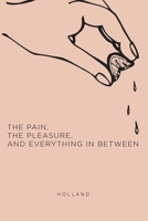 The Pain, the Pleasure, and Everything in Between 1646544153 Book Cover