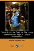 Twice Round the Clock : Twenty Four Hours in Victorian London 1340132931 Book Cover