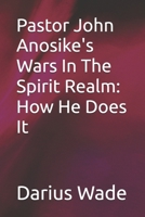 Pastor John Anosike's Wars In The Spirit Realm: How He Does It B0F3792T4J Book Cover