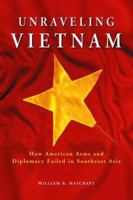 Unraveling Vietnam: How American Arms and Diplomacy Failed in Southeast Asia 0786423544 Book Cover