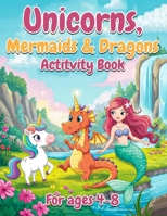 Unicorns, Mermaids & Dragons Activity Book B0F9Y4RVLR Book Cover