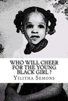 Who Will Cheer For The Young Black Girl: A Collection of Poetry 1979938938 Book Cover
