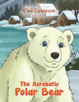 The Acrobatic Polar Bear 1037115392 Book Cover