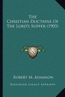 The Christian Doctrine of the Lord's Supper 0548696853 Book Cover