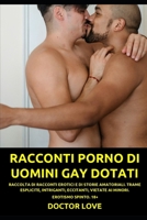 RACCONTI PORNO DI UOMINI GAY DOTATI: RACCOLTA DI RACCONTI EROTICI E DI STORIE AMATORIALI. TRAME ESPLICITE, INTRIGANTI, ECCITANTI, VIETATE AI MINORI. EROTISMO SPINTO. 18+ null Book Cover