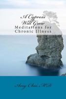 A Cypress Will Grow: Meditations for Chronic Illness 1502318776 Book Cover