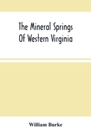 The Mineral Springs Of Western Virginia: With Remarks On Their Use, And The Diseases To Which They Are Applicable. To Which Are Added A Notice Of The 9354502768 Book Cover