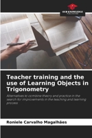 Teacher training and the use of Learning Objects in Trigonometry: Alternatives to combine theory and practice in the search for improvements in the teaching and learning process 6206206025 Book Cover