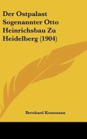 Der Ostpalast Sogenannter "Otto Heinrichsbau" Zu Heidelberg 1175935549 Book Cover