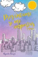 Preg�ntame Si Me Importas: : 1a Parte 1546570985 Book Cover