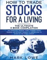How to Trade Stocks for a Living: 4 Books in 1 - How to Start Day Trading, Dominate the Forex Market, Reduce Risk with Options, and Increase Profit 1953036163 Book Cover