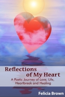 Reflections of My Heart: A Poetic Journey of Love, Life, Heartbreak and Healing 1491230703 Book Cover