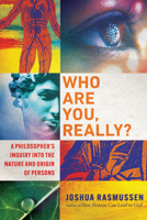 Who Are You, Really?: A Philosopher's Inquiry into the Nature and Origin of Persons 1514003945 Book Cover
