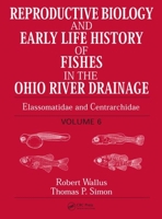 Reproductive Biology and Early Life History of Fishes in the Ohio River Drainage: Elassomatidae and Centrarchidae, Volume 6 0849319226 Book Cover