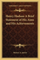 Henry Hudson, A Brief Statement of His Aims and Achievements 1515103129 Book Cover