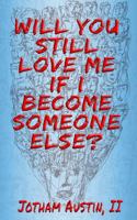Will You Still Love Me If I Become Someone Else? 1949398498 Book Cover