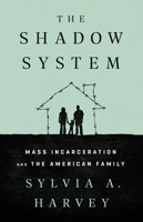 The Shadow System: Mass Incarceration and the American Family 1568588801 Book Cover