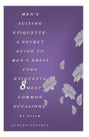 Men's Suiting Etiquette: A Pocket Guide to Men's Dress Code Etiquette 8 Most Common Occasions. 1478328592 Book Cover