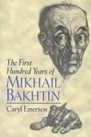 The First Hundred Years of Mikhail Bakhtin 069105049X Book Cover