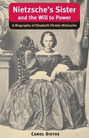 Nietzsche's Sister and the Will to Power: A Biography of Elisabeth F""rster-Nietzsche (International Nietzsche Studies) 025207467X Book Cover