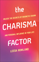 The Charisma Factor: Unlock the Secrets of Magnetic Charm and Personal Influence in Your Life 1578268974 Book Cover
