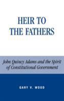 Heir to the Fathers CB: John Quincy Adams and the Spirit of Constitutional Government 0739106015 Book Cover