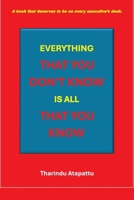 EVERYTHING THAT YOU DON’T KNOW IS ALL THAT YOU KNOW: A book that deserves to be on every executive’s desk. B0DVPJZXP2 Book Cover