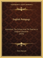 English Pedagogy: Education, The School And The Teacher, In English Literature, Volume 2 1377733432 Book Cover