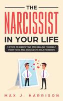 The Narcissist in Your Life: 5 Steps to Identifying and Healing Yourself from Toxic and Narcissistic Relationships 1073696383 Book Cover