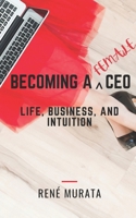 Becoming a Female CEO : Life, Business, and Intuition 1962582205 Book Cover